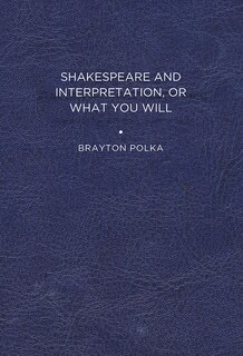 Front cover_Shakespeare And Interpretation, Or What You Will