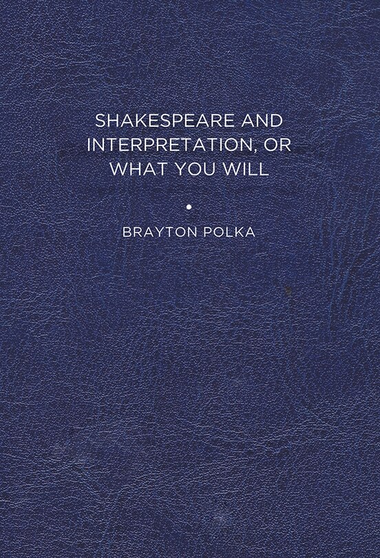 Front cover_Shakespeare And Interpretation, Or What You Will