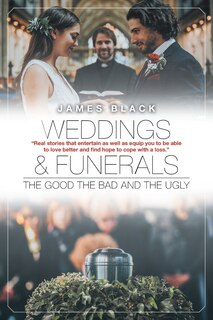 Front cover_Weddings and Funerals...The Good The Bad and the Ugly