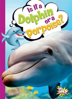 Front cover_Is It A Dolphin Or A Porpoise?