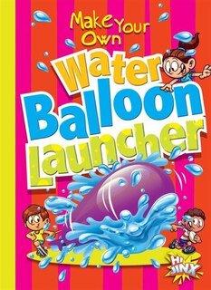 Front cover_Make Your Own Water Balloon Launcher