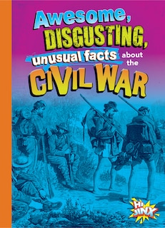 Front cover_Awesome, Disgusting, Unusual Facts about the Civil War