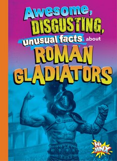 Couverture_Awesome, Disgusting, Unusual Facts about Roman Gladiators