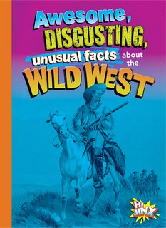Front cover_Awesome, Disgusting, Unusual Facts about the Wild West