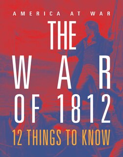 Couverture_The War of 1812: 12 Things to Know