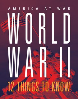 Front cover_World War II: 12 Things to Know