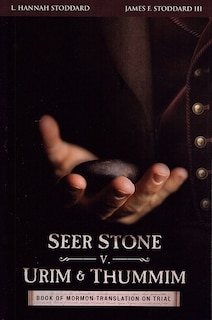 Seer Stone V. Urim And Thummim: Book Of Mormon Translation On Trial