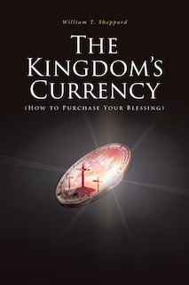 Front cover_The Kingdom's Currency (How to Purchase Your Blessing)