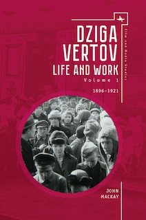 Dziga Vertov: Life and Work (Volume 1: 1896–1921)