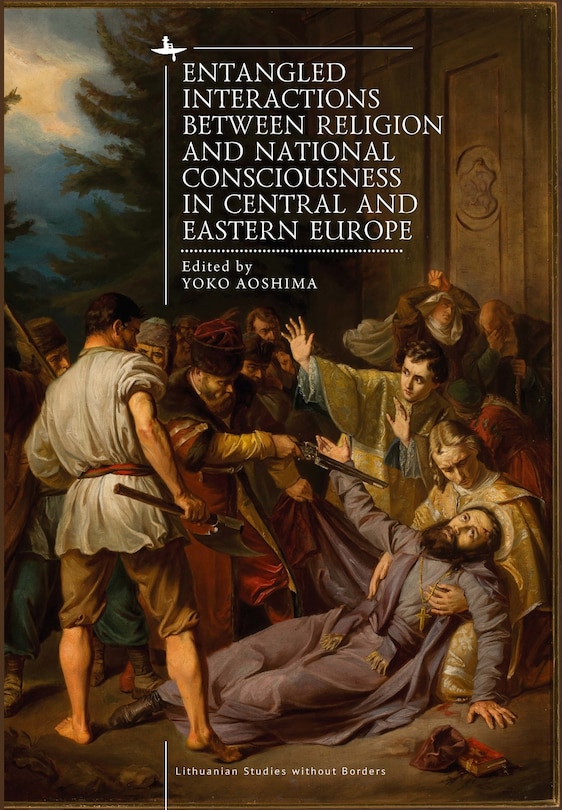 Front cover_Entangled Interactions Between Religion And National Consciousness In Central And Eastern Europe