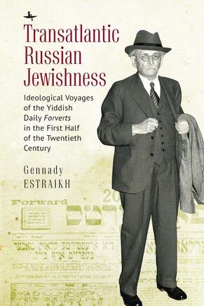 Transatlantic Russian Jewishness: Ideological Voyages Of The Yiddish Daily Forverts In The First Half Of The Twentieth Century