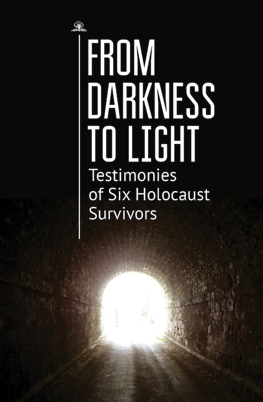 From Darkness To Light: Testimonies Of Six Holocaust Survivors