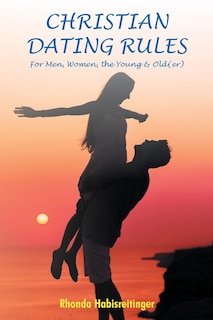 Front cover_Christian Dating Rules for Men, Women, the Young & Old(er)