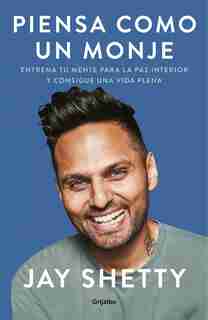 Piensa Como Un Monje: Entrena Tu Mente Para La Paz Interior Y Consigue Una Vida Plena / Think Like A Monk: Train Your Mind For Peace And Purpose Every Day by Jay Shetty