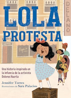 Front cover_Lola protesta: Una historia inspirada en la infancia de Dolores Huerta / Lola Ou t Loud: Inspired by the Childhood of Activist Dolores Huerta
