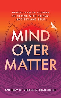 Mind Over Matter: Mental Health Stories on Coping with Stigma, Society and Self