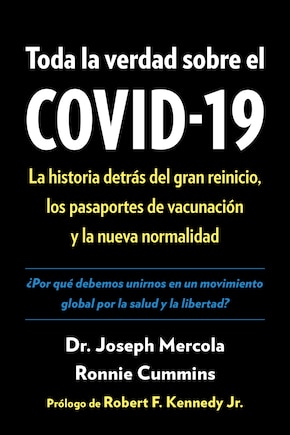 Toda La Verdad Sobre El Covid-19: La Historia Detrás Del Gran Reinicio, Los Pasaportes De Vacunación Y La Nueva Normalidad