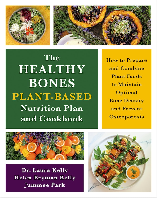 The Healthy Bones Plant-Based Nutrition Plan and Cookbook: How to Prepare and Combine Plant Foods to Maintain Optimal Bone Density and Prevent Osteoporosis