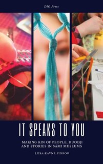 It Speaks to You: Making Kin of People, Duodji and Stories in Sámi Museums