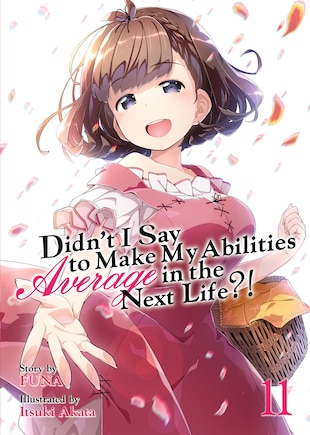 Didn't I Say To Make My Abilities Average In The Next Life?! (light Novel) Vol. 11