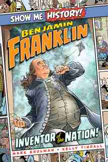 Benjamin Franklin: Inventor Of The Nation! by Mark Shulman