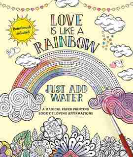 Love Is Like a Rainbow: Just Add Water by Editors Of Thunder Bay Press