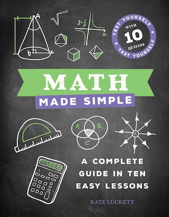 Math Made Simple: A Complete Guide In Ten Easy Lessons