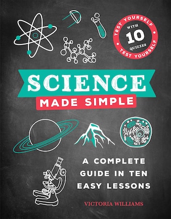 Science Made Simple: A Complete Guide In Ten Easy Lessons