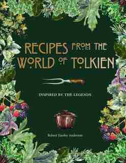 Recipes From The World Of Tolkien: Inspired By The Legends by Robert Tuesley Anderson