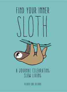 Find Your Inner Sloth: A Journal Celebrating Slow Living by Oliver Luke Delorie