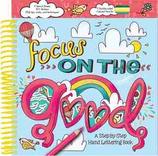 Focus On The Good: A Step-by-step Hand Lettering Book by Courtney Acampora