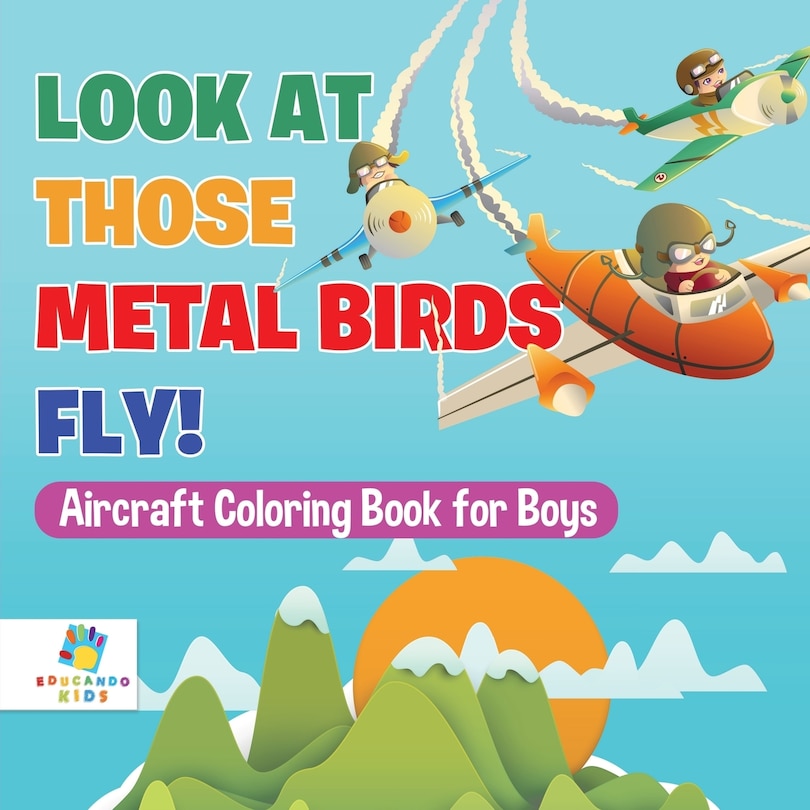 Front cover_Look At Those Metal Birds Fly! Aircraft Coloring Book for Boys