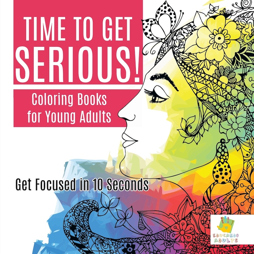 Front cover_Time to Get Serious! Coloring Books for Young Adults Get Focused in 10 Seconds