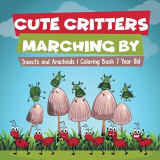 Couverture_Cute Critters Marching By Insects and Arachnids Coloring Book 7 Year Old