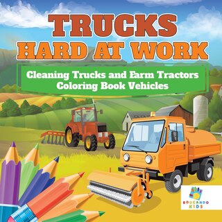 Front cover_Trucks Hard at Work Cleaning Trucks and Farm Tractors Coloring Book Vehicles