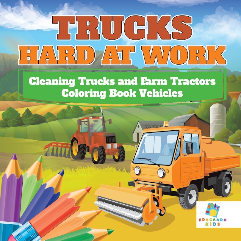 Front cover_Trucks Hard at Work Cleaning Trucks and Farm Tractors Coloring Book Vehicles