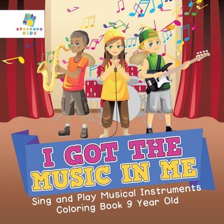 Couverture_I Got the Music in Me Sing and Play Musical Instruments Coloring Book 9 Year Old