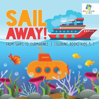 Front cover_Sail Away! From Ships to Submarines Coloring Books Kids 5-7