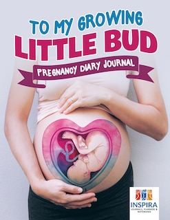 Front cover_To My Growing Little Bud Pregnancy Diary Journal