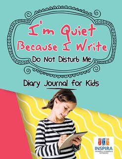 Front cover_I'm Quiet Because I Write Do Not Disturb Me Diary Journal for Kids
