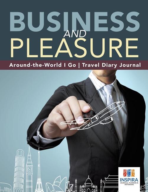 Front cover_Business and Pleasure Around-the-World I Go Travel Diary Journal