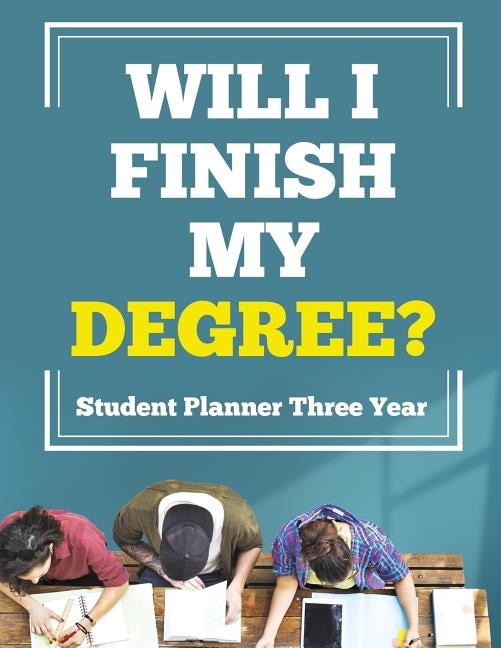 Front cover_Will I Finish My Degree? Student Planner Three Year