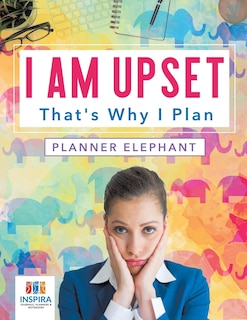 Front cover_I Am Upset That's Why I Plan Planner Elephant