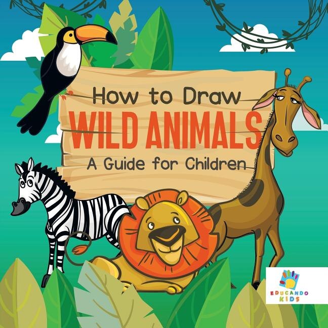 Front cover_How to Draw Wild Animals A Guide for Children