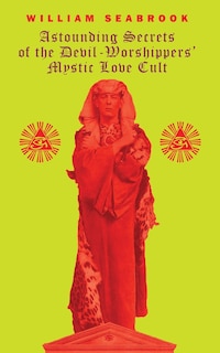 Front cover_Astounding Secrets of the Devil Worshippers' Mystic Love Cult