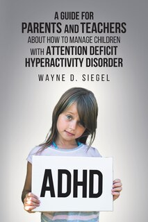 Front cover_A Guide for Parents and Teachers about How to Manage Children with Attention Deficit Hyperactivity Disorder
