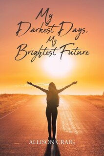 Front cover_My Darkest Days, My Brightest Future