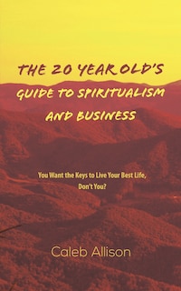 The 20 Year Old's Guide To Spiritualism And Business