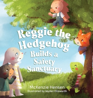 Couverture_Reggie the Hedgehog Builds a Safety Sanctuary