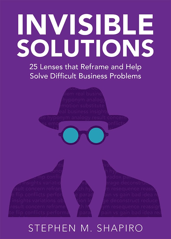 Front cover_Invisible Solutions: 25 Lenses that Reframe and Help Solve Difficult Business Problems